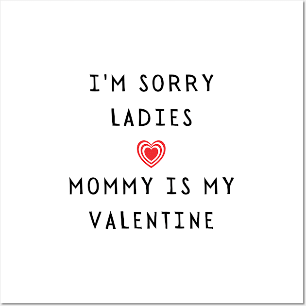 I'm sorry ladies, mommy is my valentine - Funny 2021 Valentine's day Wall Art by whatisonmymind